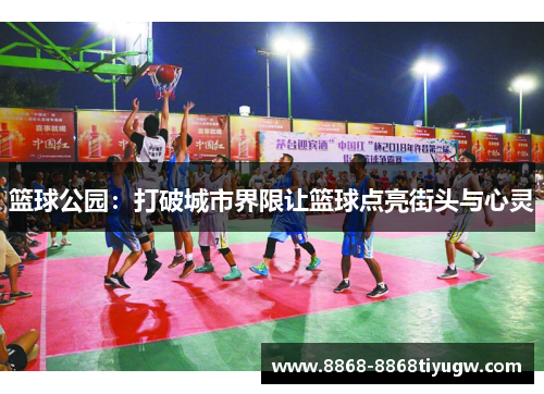 篮球公园：打破城市界限让篮球点亮街头与心灵