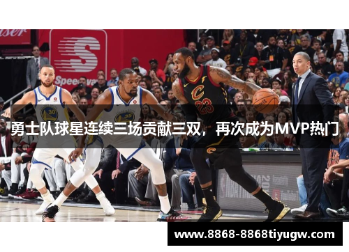 勇士队球星连续三场贡献三双，再次成为MVP热门