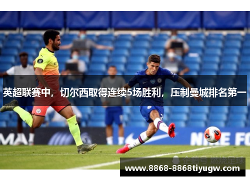 英超联赛中，切尔西取得连续5场胜利，压制曼城排名第一