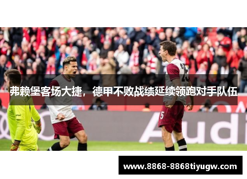 弗赖堡客场大捷，德甲不败战绩延续领跑对手队伍