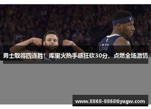 勇士取得四连胜！库里火热手感狂砍30分，点燃全场激情