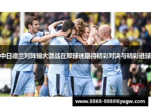 中日德兰对阵恒大激战在即球迷期待精彩对决与精彩进球