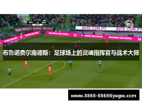 布鲁诺费尔南德斯：足球场上的灵魂指挥官与战术大师