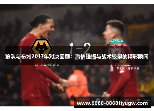 狼队与布城2017年对决回顾：激情碰撞与战术较量的精彩瞬间
